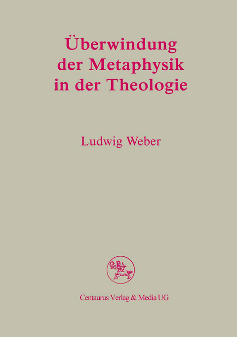 Überwindung der Metaphysik in der Theologie - Ludwig Weber