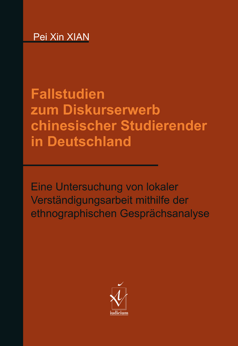 Fallstudien zum Diskurserwerb chinesischer Studierender in Deutschland - Pei Xin Xian