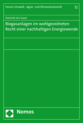 Biogasanlagen im wohlgeordneten Recht einer nachhaltigen Energiewende - Dominik Jan Sauer