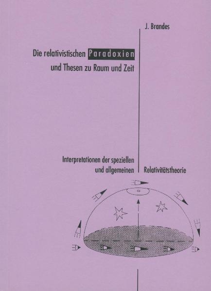 Die relativistischen Paradoxien und Thesen zu Raum und Zeit. Interpretationen... / Die relativistischen Paradoxien und Thesen zu Raum und Zeit. Interpretationen... - Jürgen Brandes