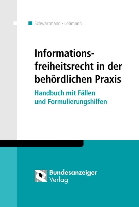 Informationsfreiheitsrecht in der behördlichen Praxis - Rolf Schwartmann, Sebastian Lohmann