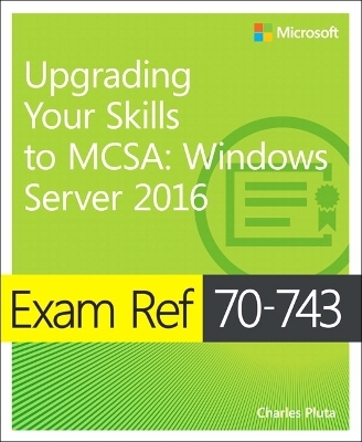 Exam Ref 70-743 Upgrading Your Skills to MCSA - Charles Pluta