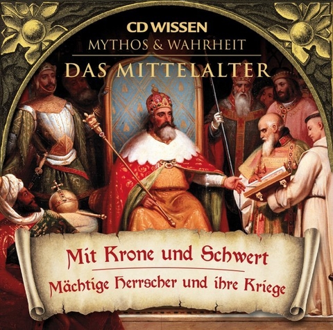 CD WISSEN - MYTHOS und WAHRHEIT - Das Mittelalter - Mit Krone und Schwert - 