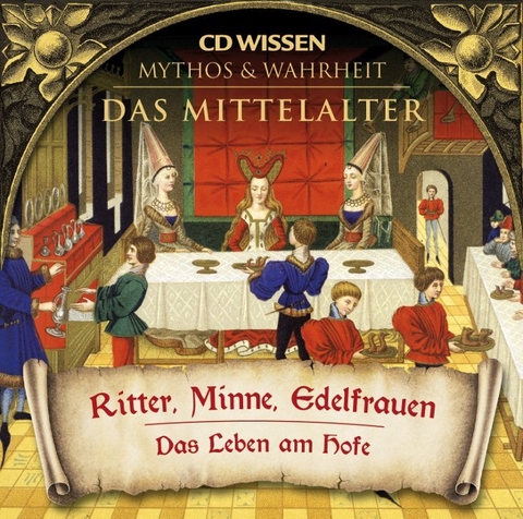 CD WISSEN - MYTHOS und WAHRHEIT - Das Mittelalter - Ritter, Minne, Edelfrauen - 