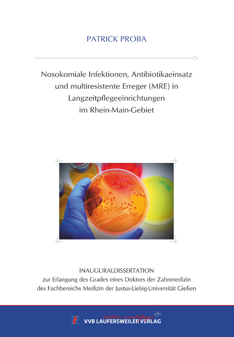 Nosokomiale Infektionen, Antibiotikaeinsatz und multiresistente Erreger (MRE) in Langzeitpflegeeinrichtungen im Rhein-Main-Gebiet - Patrick Proba