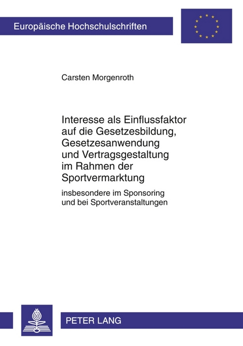 Interesse als Einflussfaktor auf die Gesetzesbildung, Gesetzesanwendung und Vertragsgestaltung im Rahmen der Sportvermarktung - Carsten Morgenroth