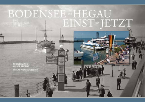 Bodensee und Hegau einst und jetzt - Michael Greuter, Holger Spiering