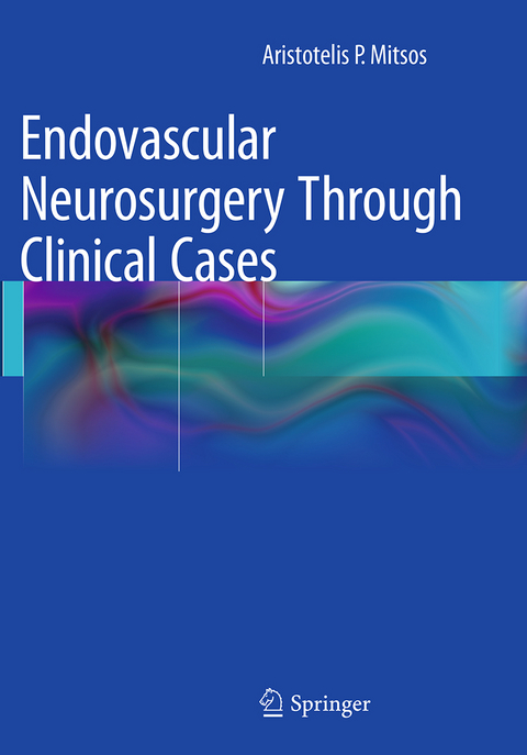 Endovascular Neurosurgery Through Clinical Cases - Aristotelis P. Mitsos