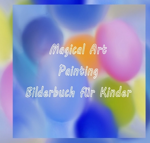 Magical Art Painting - Bilderbuch für Kinder - Ursula Krause