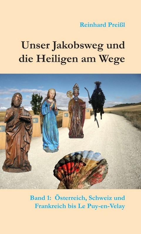 Unser Jakobsweg und die Heiligen am Wege - Band 1 - Reinhard Preißl