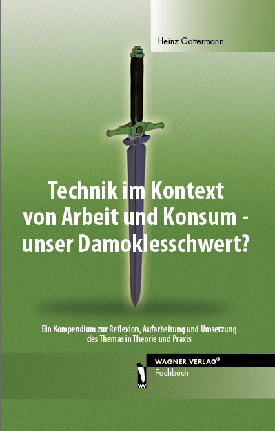 Technik im Kontext von Arbeit und Konsum - unser Damoklesschwert? - Heinz Gattermann