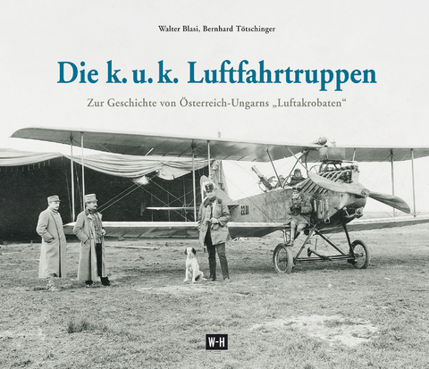 Die k. u. k. Luftfahrtruppen - Walter Blasi, Bernhard Tötschinger