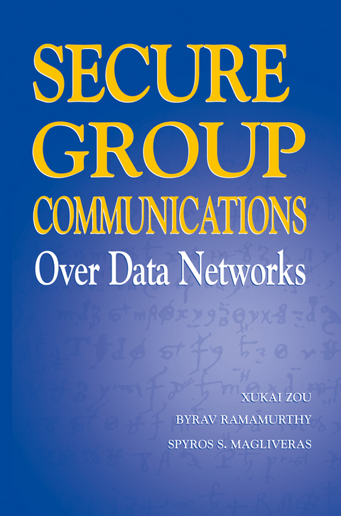 Secure Group Communications Over Data Networks - Xukai Zou, Byrav Ramamurthy, Spyros S. Magliveras