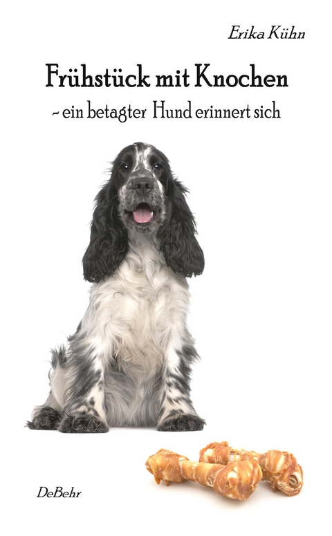 Frühstück mit Knochen - ein betagter Hund erinnert sich - Erika Kühn