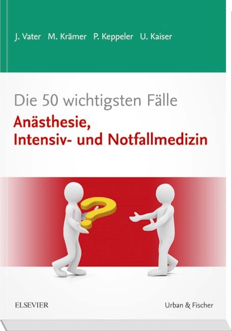 Die 50 wichtigsten Fälle Anästhesie, Intensiv- und Notfallmedizin - Jens Vater, Markus Boldte, Patrick Keppeler, Ulrike Kaiser