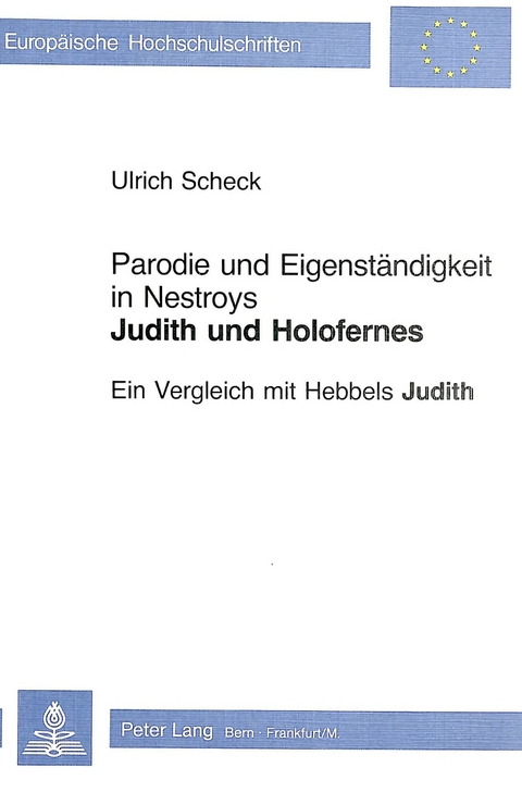 Parodie und Eigenständigkeit in Nestroys «Judith und Holofernes» - Ulrich Scheck