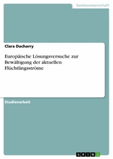 Europäische Lösungsversuche zur Bewältigung der aktuellen Flüchtlingsströme - Clara Dacharry