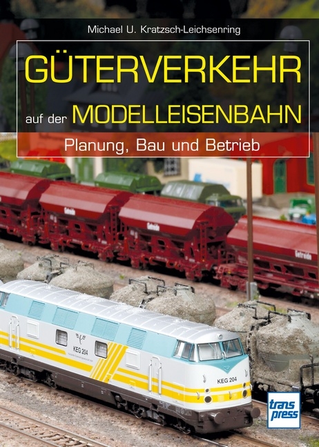 Güterverkehr auf der Modelleisenbahn - Michael U. Kratzsch-Leichsenring