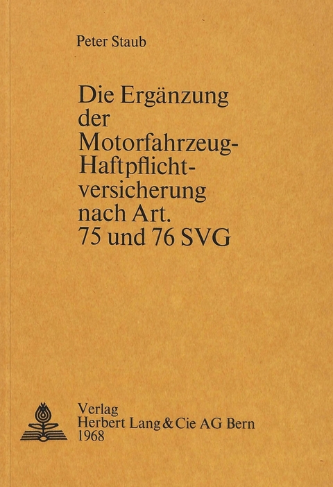 Die Ergänzung der Motorfahrzeug-Haftpflichtversicherung nach Art. 75 und 76 SVG - Peter Staub