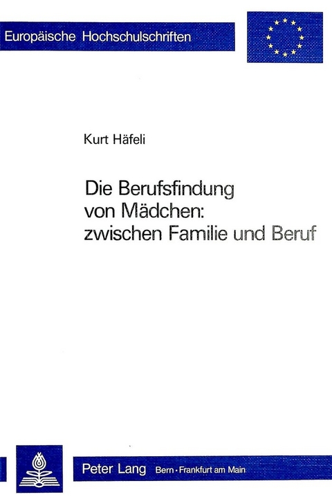 Die Berufsfindung von Mädchen: zwischen Familie und Beruf - Kurt Häfeli