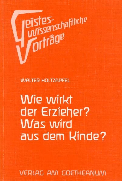 Wie wirkt der Erzieher? Was wird aus dem Kinde? - Walter Holtzapfel