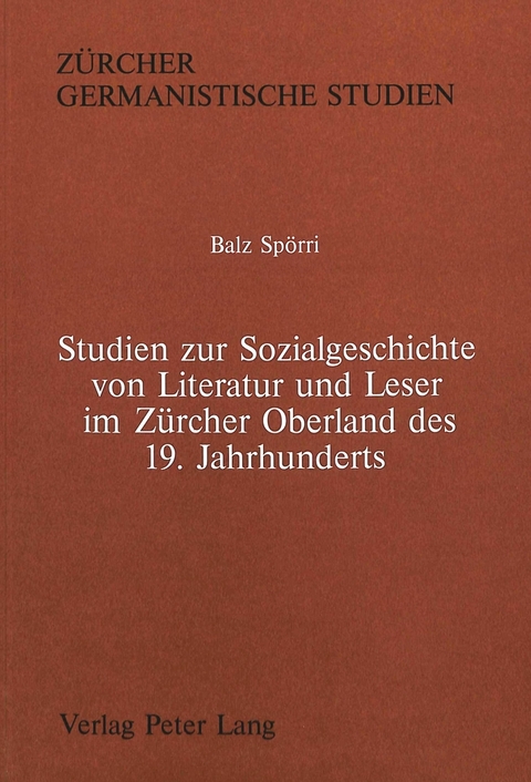 Studien zur Sozialgeschichte von Literatur und Leser im Zürcher Oberland des 19. Jahrhunderts - Balz Spörri