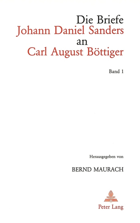 Die Briefe Johann Daniel Sanders an Carl August Böttiger. Bd. 1 - Bernd Maurach