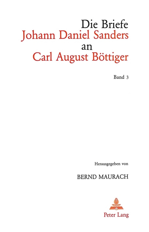 Die Briefe Johann Daniel Sanders an Carl August Böttiger. Bd. 3 - Bernd Maurach