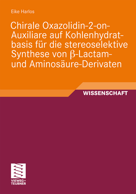 Chirale Oxazolidin-2-on-Auxiliare auf Kohlenhydratbasis für die stereoselektive Synthese von ß-Lactam- und Aminosäure-Derivaten - Eike Harlos