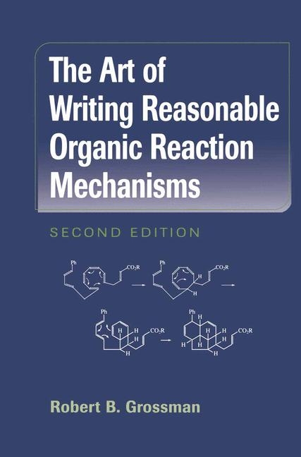 The Art of Writing Reasonable Organic Reaction Mechanisms - Robert B. Grossman