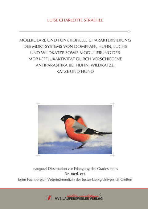 MOLEKULARE UND FUNKTIONELLE CHARAKTERISIERUNG DES MDR1-SYSTEMS VON DOMPFAFF, HUHN, LUCHS UND WILDKATZE SOWIE MODULIERUNG DER MDR1-EFFLUXAKTIVITÄT DURCH VERSCHIEDENE ANTIPARASITIKA BEI HUHN, WILDKATZE, KATZE UND HUND - Luise Charlotte Straehle