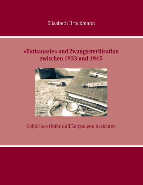 »Euthanasie« und Zwangssterilisation zwischen 1933 und 1945 - Elisabeth Brockmann