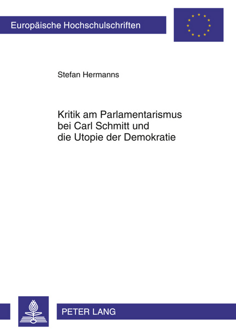 Kritik am Parlamentarismus bei Carl Schmitt und die Utopie der Demokratie - Stefan Hermanns