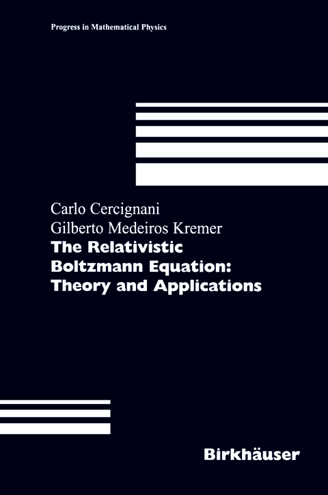 The Relativistic Boltzmann Equation: Theory and Applications - Carlo Cercignani, Gilberto M. Kremer