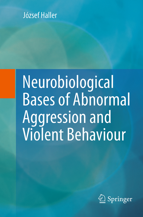 Neurobiological Bases of Abnormal Aggression and Violent Behaviour - József Haller