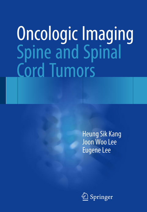 Oncologic Imaging: Spine and Spinal Cord Tumors - Heung Sik Kang, Joon Woo Lee, Eugene Lee