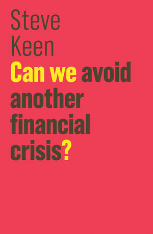 Can We Avoid Another Financial Crisis? - Steve Keen