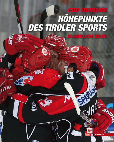 Höhepunkte des Tiroler Sports – Jahrbuch 2016 - Fred Steinacher