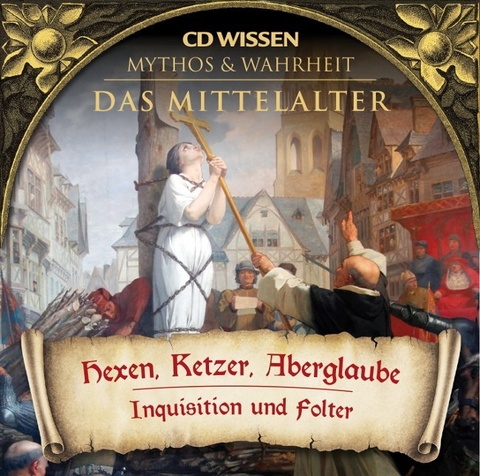 CD WISSEN - MYTHOS und WAHRHEIT - Das Mittelalter - Hexen, Ketzer, Aberglaube - 