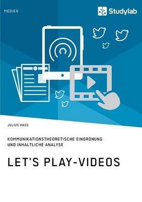 Let's Play-Videos. Kommunikationstheoretische Einordnung und inhaltliche Analyse - Julius Hass