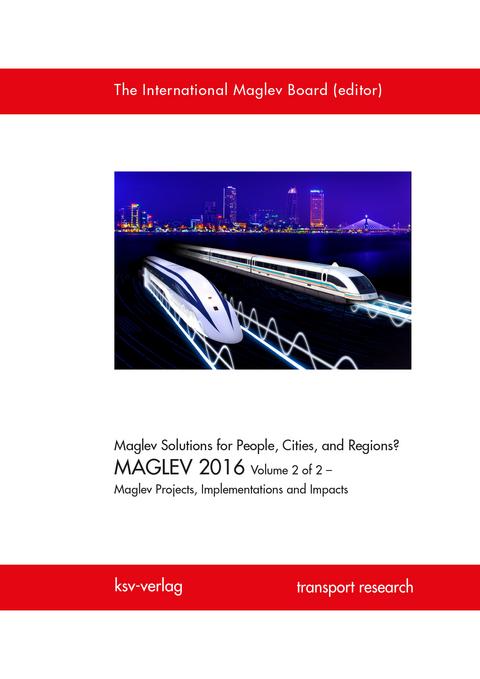 Maglev Solutions for People, Cities, and Regions? MAGLEV 2016 Volume 2 of 2 – Maglev Projects, Implementations and Impacts