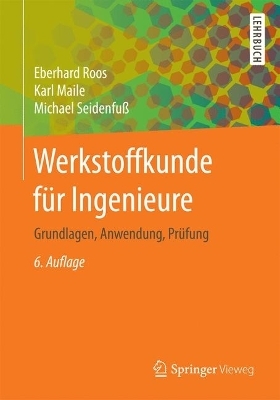 Werkstoffkunde für Ingenieure - Eberhard Roos, Karl Maile, Michael Seidenfuß