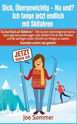 Dick, übergewichtig - Na und? Ich fange jetzt endlich mit Skifahren an - Joe Sommer