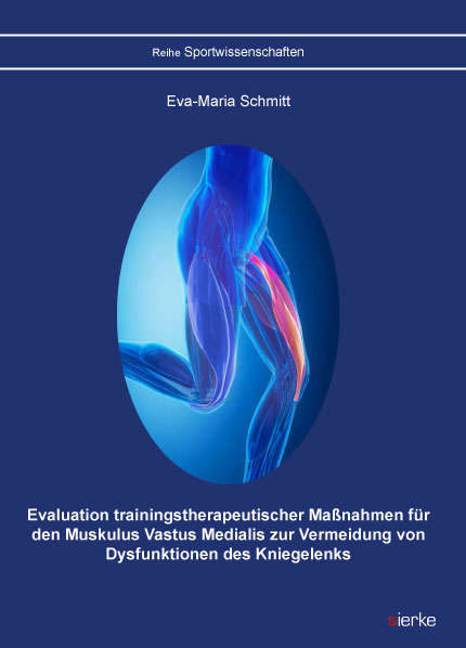 Evaluation trainingstherapeutischer Maßnahmen für den Muskulus Vastus Medialis zur Vermeidung von Dysfunktionen des Kniegelenks - Eva-Maria Schmitt