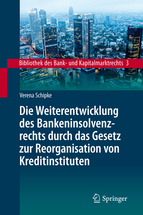 Die Weiterentwicklung des Bankeninsolvenzrechts durch das Gesetz zur Reorganisation von Kreditinstituten - Verena Schipke