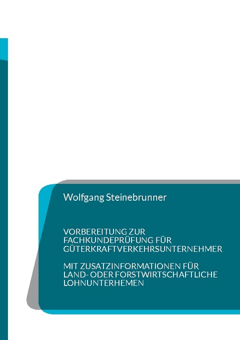 Vorbereitung zur Fachkundeprüfung für Güterkraftverkehrsunternehmer - Wolfgang Steinebrunner