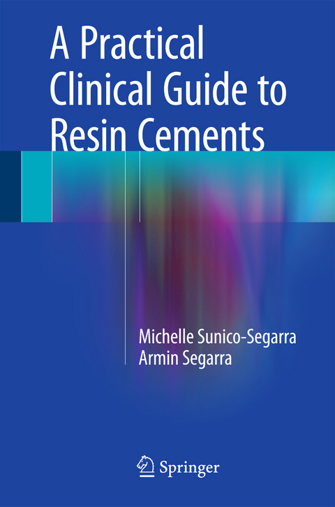 A Practical Clinical Guide to Resin Cements - Michelle Sunico-Segarra, Armin Segarra