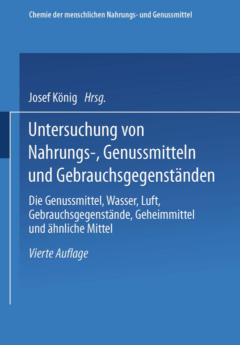 Untersuchung von Nahrungs-, Genussmitteln und Gebrauchsgegenständen; T. 3, Die Genussmittel, Wasser, Luft, Gebrauchsgegenstände, Geheimmittel und ähnliche Mittel - Josef König