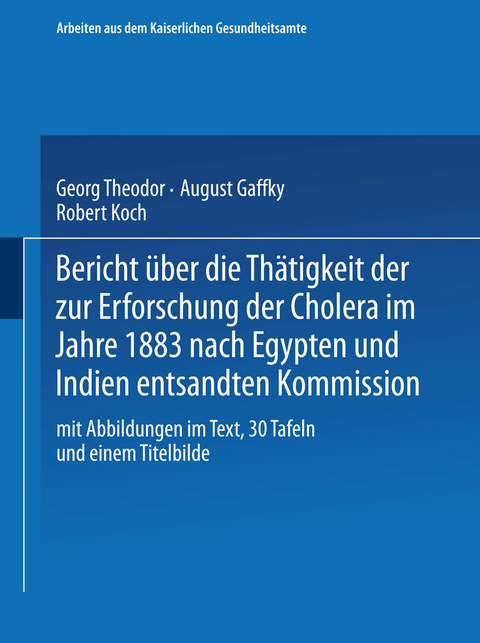 Bericht über die Thätigkeit der zur Erforschung der Cholera im Jahre 1883 nach Egypten und Indien entsandten Kommission - Georg Theodor August Gaffky, Robert Koch