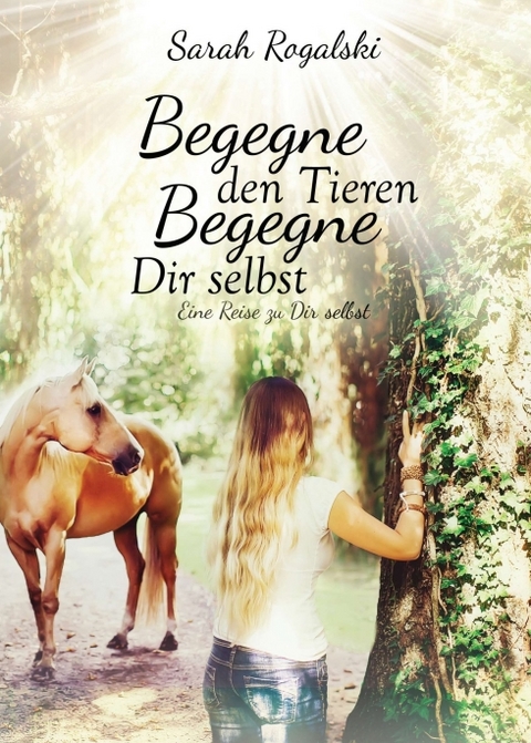 Begegne den Tieren, begegne Dir selbst - Sarah Rogalski